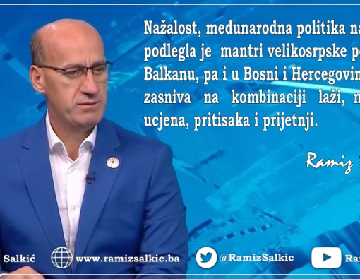 Salkić: Međunarodna politika na Balkanu podlegla je mantri velikosrpske politike na Balkanu, pa i u Bosni i Hercegovini, koja se zasniva na  kombinaciji laži, mitologije, ucjena, pritisaka i prijetnji